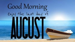 278892-Good-Morning-Happy-Last-Day-Of-August.jpg