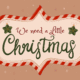 We Need A Little Christmas